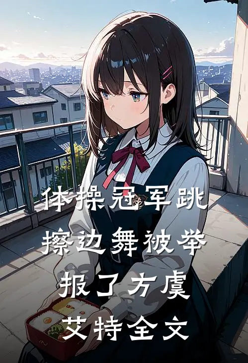 体操冠军跳擦边舞被举报了方虞艾特全文