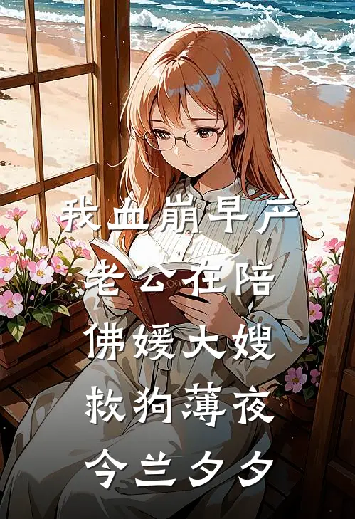 我血崩早产，老公在陪佛媛大嫂救狗薄夜今兰夕夕