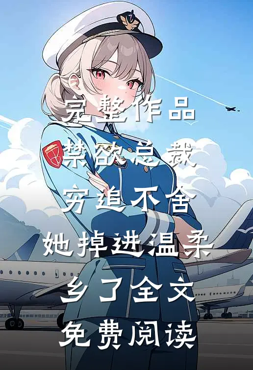 完整作品禁欲总裁穷追不舍,她掉进温柔乡了全文免费阅读