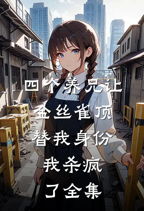 四个养兄让金丝雀顶替我身份，我杀疯了全集