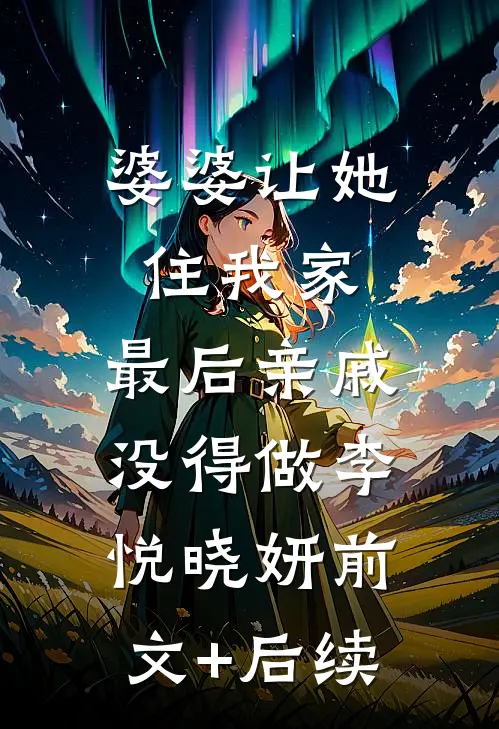 婆婆让她住我家，最后亲戚没得做李悦晓妍前文+后续