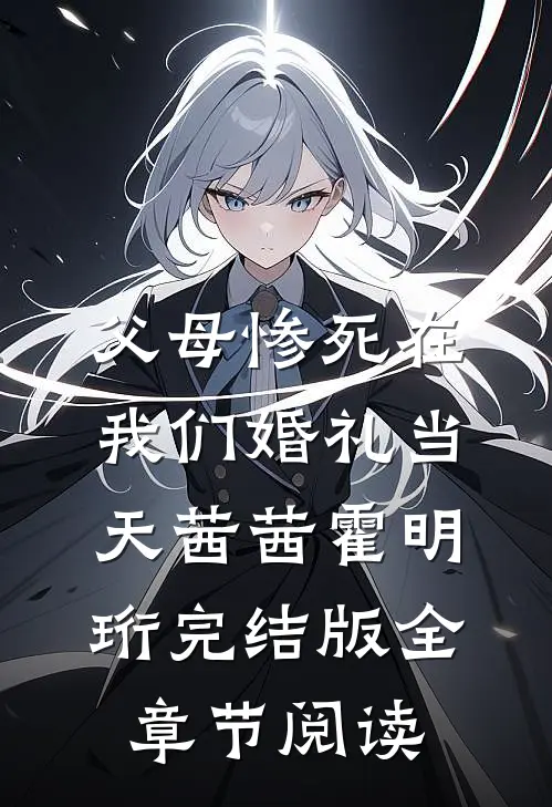 《父母惨死在我们婚礼当天》茜茜霍明珩完结版全章节阅读