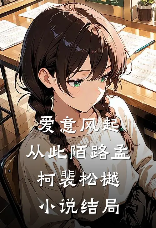 爱意风起，从此陌路孟柯裴松樾小说结局