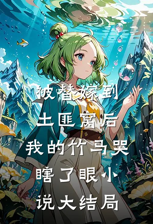 被替嫁到土匪窝后，我的竹马哭瞎了眼小说大结局