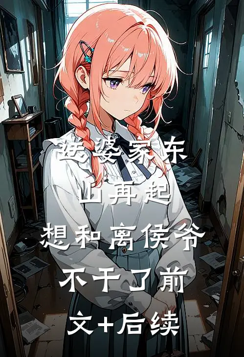 送婆家东山再起，想和离侯爷不干了前文+后续