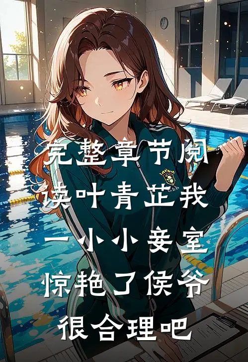 完整章节阅读叶青芷我一小小妾室,惊艳了侯爷很合理吧