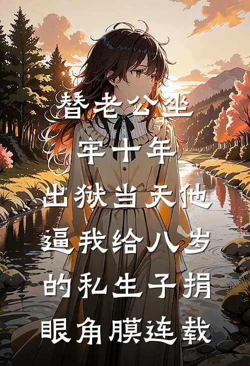 替老公坐牢十年，出狱当天他逼我给八岁的私生子捐眼角膜连载