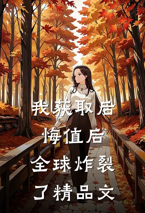 我获取后悔值后，全球炸裂了精品文