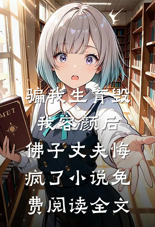 骗我生育毁我容颜后，佛子丈夫悔疯了小说免费阅读全文