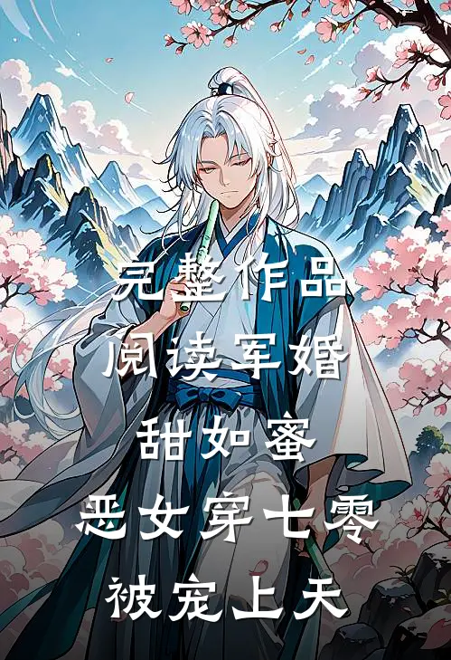 完整作品阅读军婚甜如蜜，恶女穿七零被宠上天