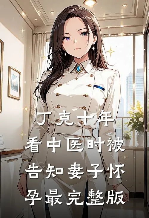 丁克十年，看中医时被告知妻子怀孕最完整版