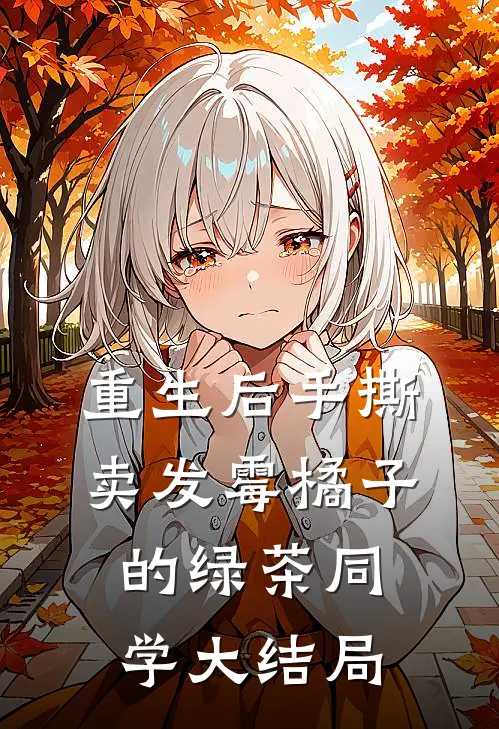 重生后手撕卖发霉橘子的绿茶同学大结局