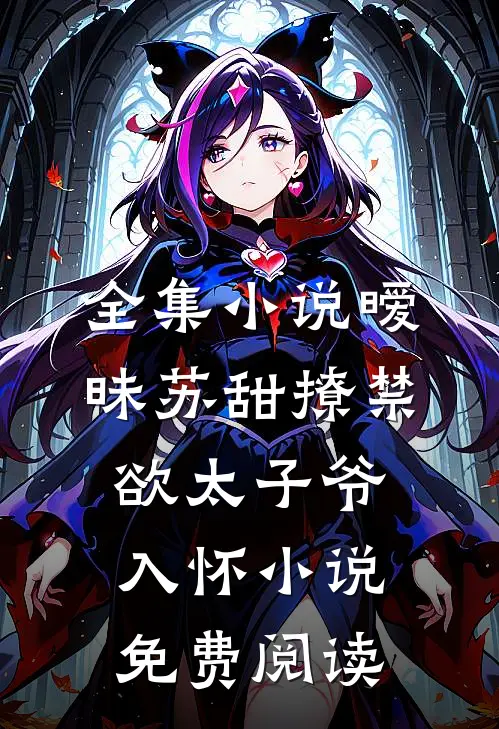 全集小说暧昧苏甜撩禁欲太子爷入怀小说免费阅读