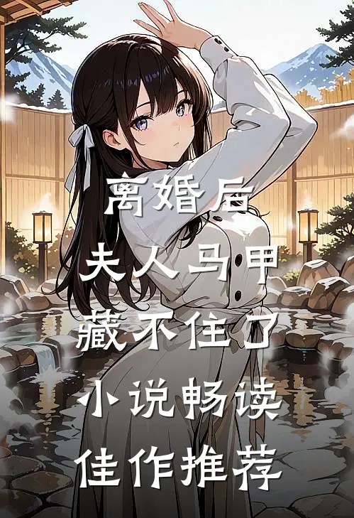 离婚后,夫人马甲藏不住了小说畅读佳作推荐