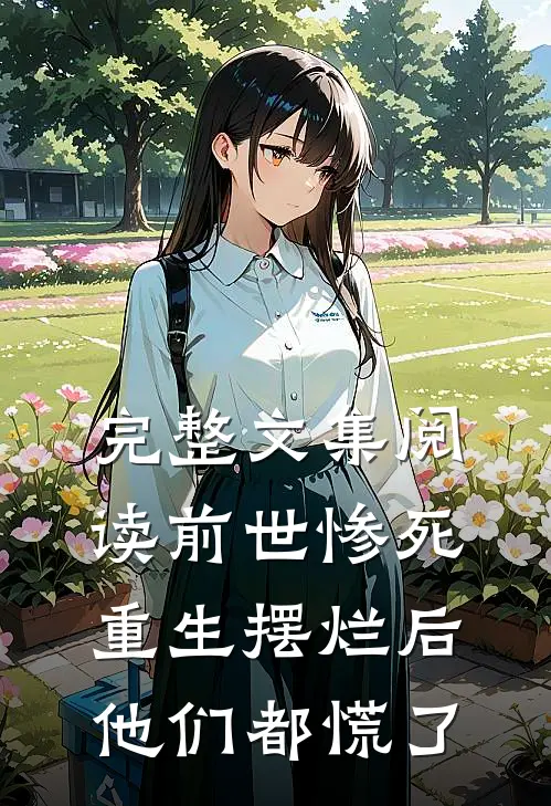 完整文集阅读前世惨死，重生摆烂后他们都慌了