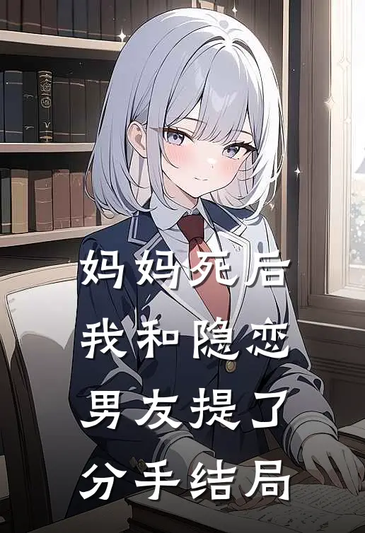 妈妈死后，我和隐恋男友提了分手结局