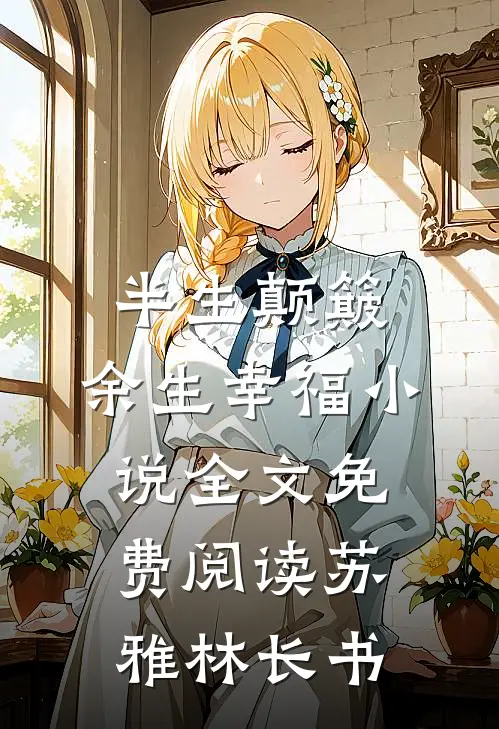 半生颠簸，余生幸福小说全文免费阅读苏雅林长书