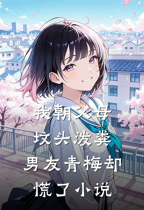 我朝父母坟头泼粪，男友青梅却慌了小说
