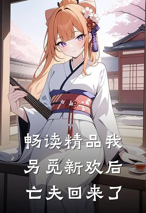 畅读精品我另觅新欢后亡夫回来了