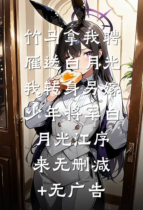 竹马拿我聘雁送白月光，我转身另嫁少年将军白月光江序来无删减+无广告