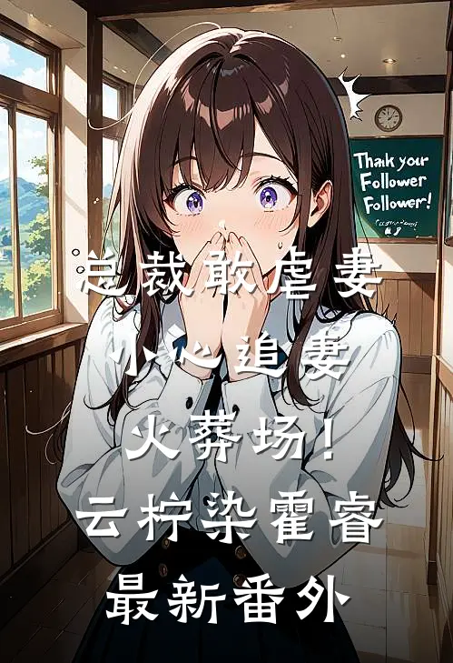 总裁敢虐妻，小心追妻火葬场！云柠染霍睿最新番外