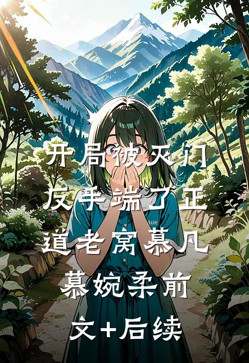 开局被灭门，反手端了正道老窝慕凡慕婉柔前文+后续