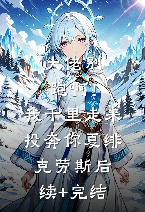 大佬别跑啊！我千里走来投奔你夏绯克劳斯后续+完结