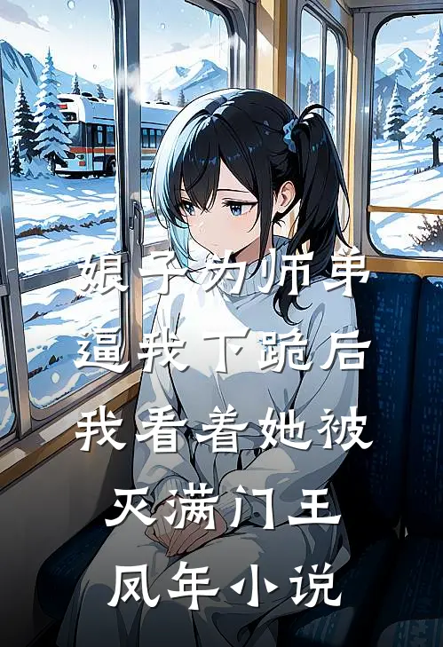 娘子为师弟逼我下跪后，我看着她被灭满门王凤年小说