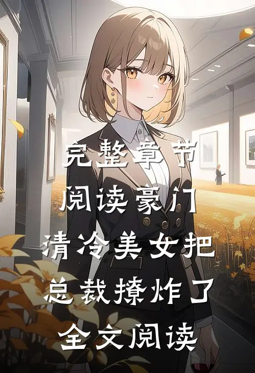 完整章节阅读豪门:清冷美女把总裁撩炸了全文阅读