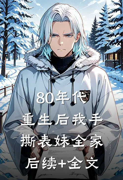 80年代，重生后我手撕表妹全家后续+全文