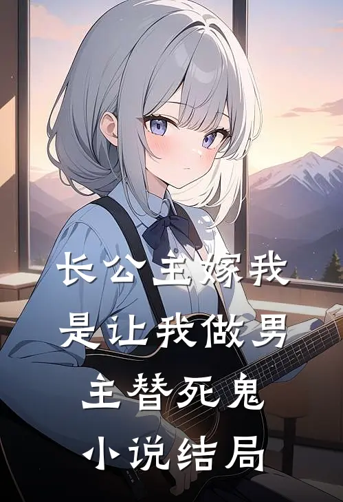长公主嫁我，是让我做男主替死鬼小说结局