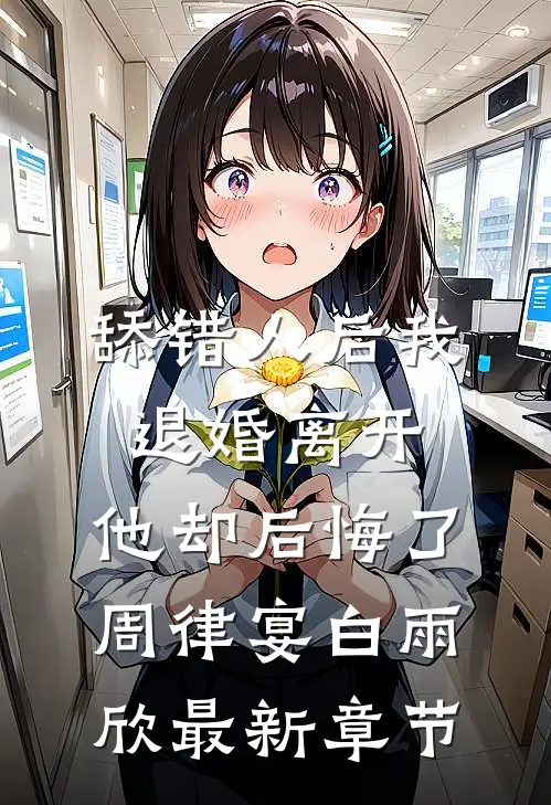 舔错人后我退婚离开，他却后悔了周律宴白雨欣最新章节
