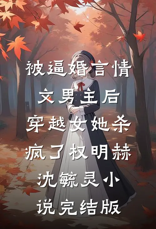 被逼婚言情文男主后，穿越女她杀疯了权明赫沈毓灵小说完结版