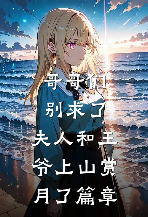 哥哥们别求了，夫人和王爷上山赏月了篇章