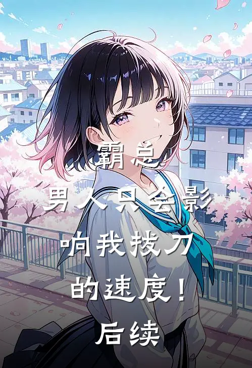 霸总，男人只会影响我拔刀的速度！后续