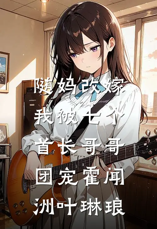 随妈改嫁，我被七个首长哥哥团宠霍闻洲叶琳琅