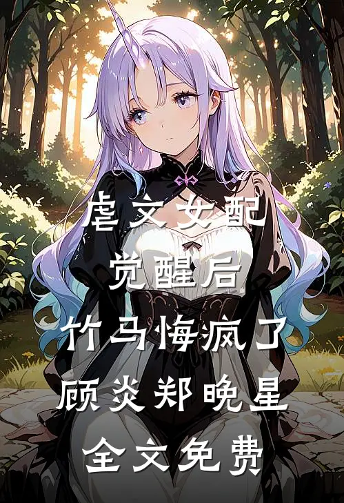 虐文女配觉醒后，竹马悔疯了顾炎郑晚星全文免费