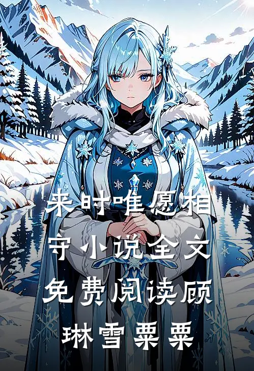 来时唯愿相守小说全文免费阅读顾琳雪粟粟
