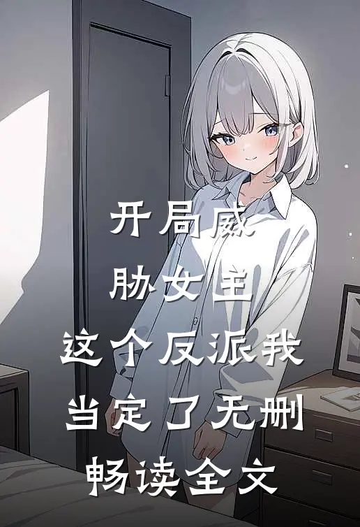 开局威胁女主,这个反派我当定了无删畅读全文