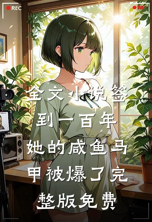 全文小说签到一百年,她的咸鱼马甲被爆了完整版免费