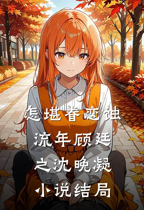 怎堪眷恋蚀流年顾廷之沈晚凝小说结局