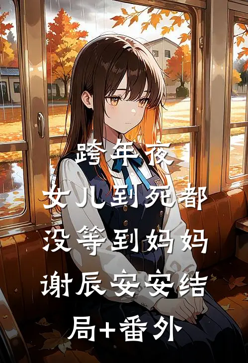 跨年夜，女儿到死都没等到妈妈谢辰安安结局+番外