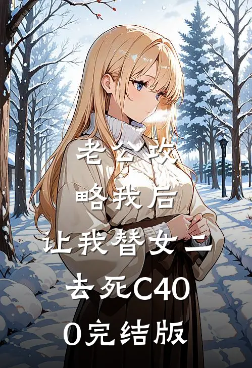 老公攻略我后，让我替女二去死C400完结版