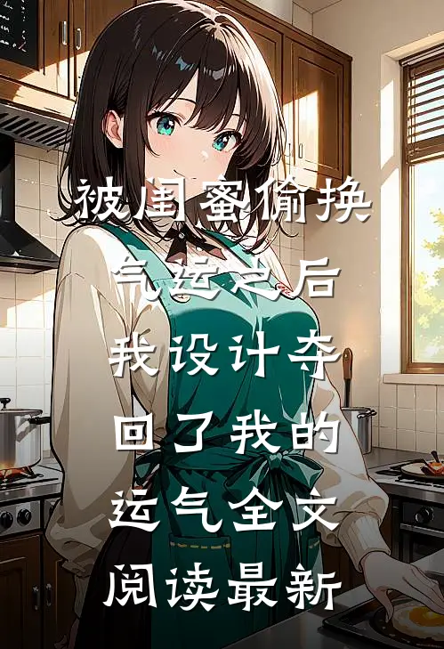 被闺蜜偷换气运之后，我设计夺回了我的运气全文阅读最新