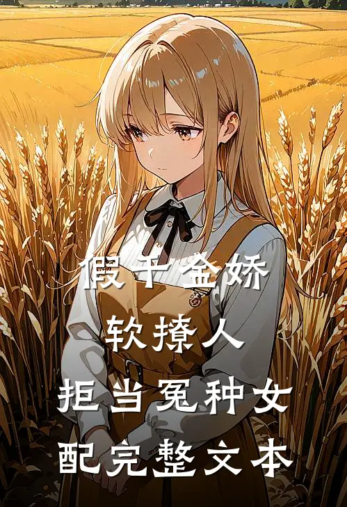 假千金娇软撩人，拒当冤种女配完整文本