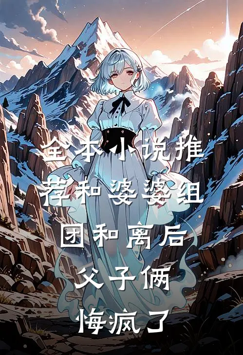 全本小说推荐和婆婆组团和离后，父子俩悔疯了
