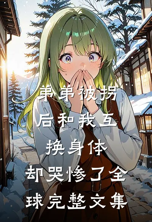 弟弟被拐后和我互换身体，却哭惨了全球完整文集