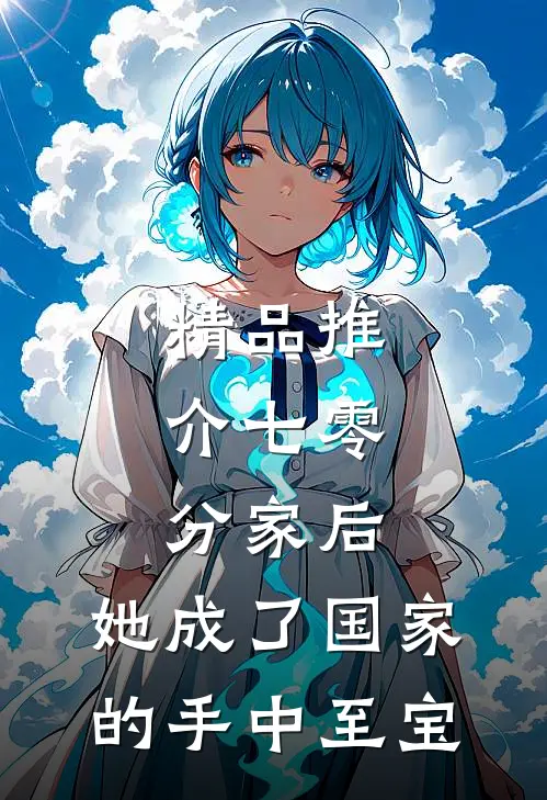 精品推介七零：分家后，她成了国家的手中至宝