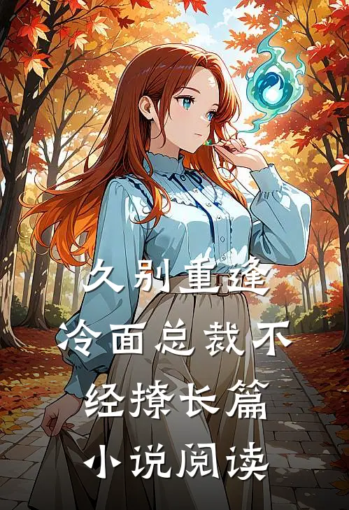 久别重逢冷面总裁不经撩长篇阅读