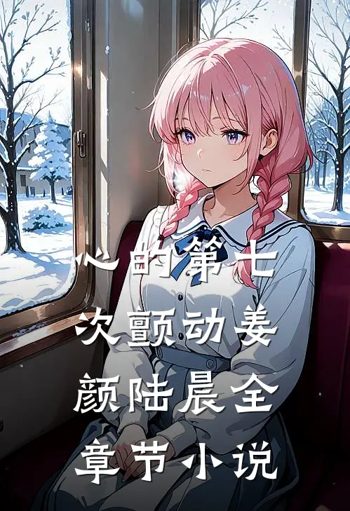 心的第七次颤动姜颜陆晨全章节小说